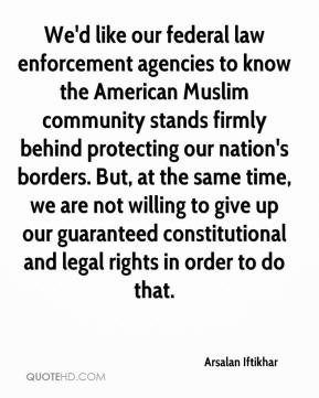 Arsalan Iftikhar - We'd like our federal law enforcement agencies to ...