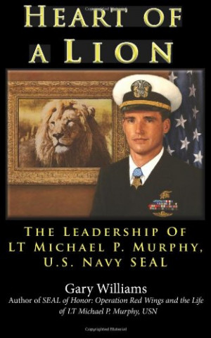 Heart of A Lion: The Leadership of LT. Michael P. Murphy, U.S. Navy ...