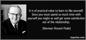 to like yourself. Since you must spend so much time with yourself ...