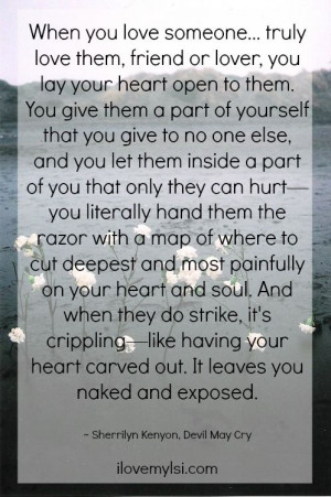 When you love someone... truly love them, friend or lover, you lay ...