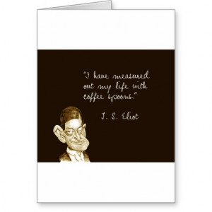famous coffee quotes from t s eliot i have measured out my life with ...