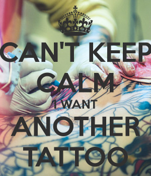 CAN'T KEEP CALM I WANT ANOTHER TATTOO