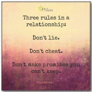 Three rules in a relationship: Don't lie. Don't cheat. Don't make ...