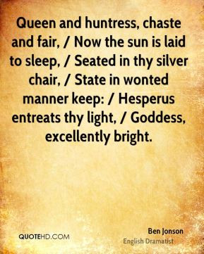 Queen and huntress, chaste and fair, / Now the sun is laid to sleep ...