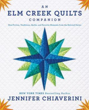 An Elm Creek Quilts Companion: New Fiction, Traditions, Quilts, and ...