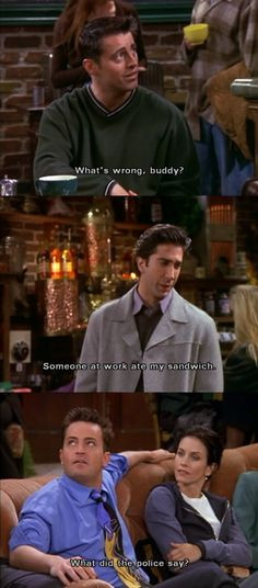 ... my sandwich. Chandler: What did the police say? Friends TV show quotes