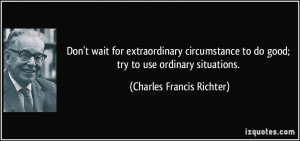 Don't wait for extraordinary circumstance to do good; try to use ...