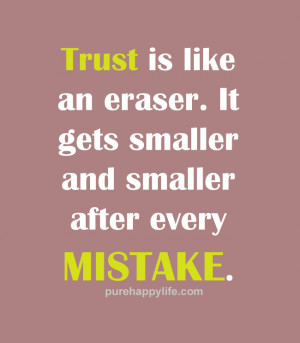 Life Quote: Trust is like an eraser. It gets smaller and…