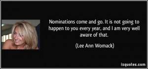 Nominations come and go. It is not going to happen to you every year ...