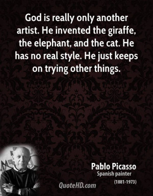 God is really only another artist. He invented the giraffe, the ...