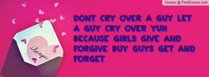 ... yuh because girls give and forgive buy guys get and forget , Pictures