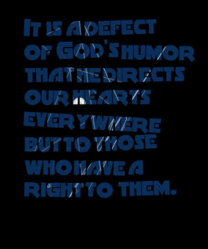 Quotes Picture: it is a defect of god's humor that he directs our ...