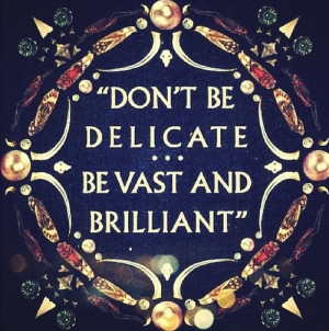 Kickass quotes / Be vast and Brilliant