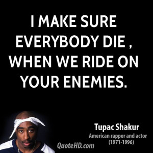 make sure everybody die , when we ride on your enemies.