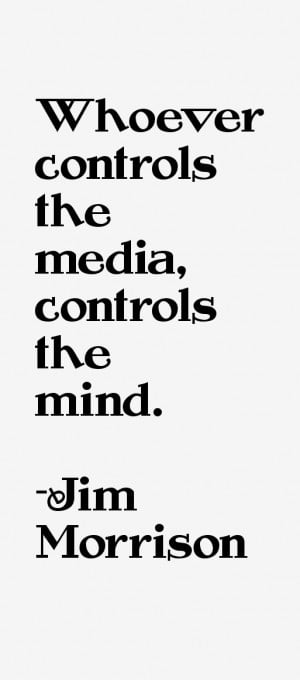 Whoever controls the media, controls the mind.”