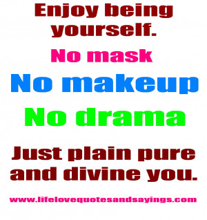 Enjoy Being Yourself No Mask No Makeup No Drama Just Plain Pure And ...