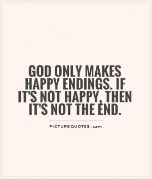 ... endings. If it's not happy, then it's not the end Picture Quote #1