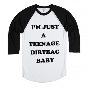 Description: I'm just a teenage dirtbag baby.