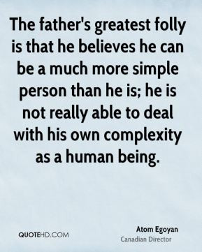 The father's greatest folly is that he believes he can be a much more ...