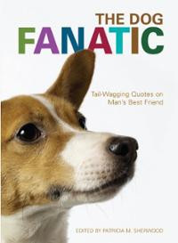 The Dog Fanatic: Tail Wagging Quotes on Man's Best Friend (Paperback)