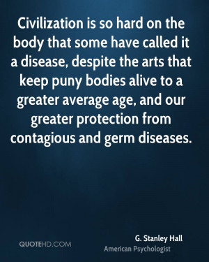 Civilization is so hard on the body that some have called it a disease ...