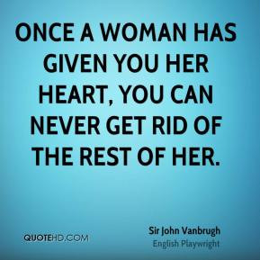 Once a woman has given you her heart you can never get rid of the