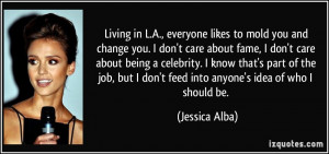 Living in L.A., everyone likes to mold you and change you. I don't ...