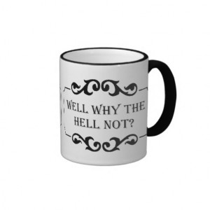 Well Why the Hell Not Humor Quote Ringer Coffee Mug