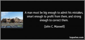 Man Must Be Big Enough John Maxwell Quotes