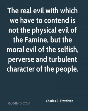to contend is not the physical evil of the Famine, but the moral evil ...