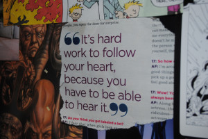 It's hard work to follow your heart, because you have to be able to ...