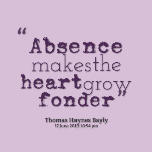 Quotes Picture: absence makes the heart grow fonder
