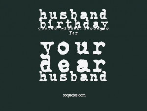wishes for your huaband's birthday? Use those husband birthday quotes ...