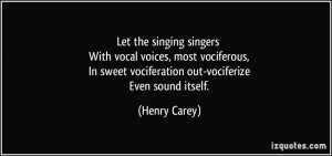 Let the singing singers With vocal voices, most vociferous, In sweet ...