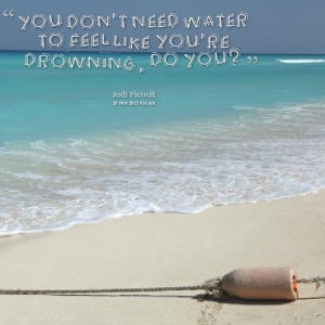 Quotes Picture: you don't need water to feel like you're drowning, do ...