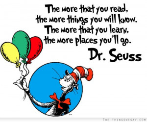 The more that you read the more things you will know the more that you ...
