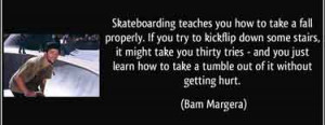 skateboarding-quotes-skateboarding-teaches-you-how-to-take-a-fall ...