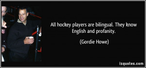 All hockey players are bilingual. They know English and profanity ...