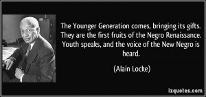 ... Youth speaks, and the voice of the New Negro is heard. - Alain Locke