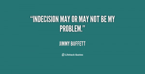 quote-Jimmy-Buffett-indecision-may-or-may-not-be-my-119836.png