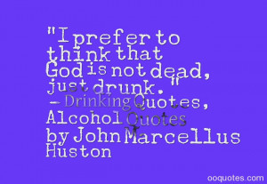 ... not dead, just drunk.” – Drinking Quotes, Alcohol Quotes by John
