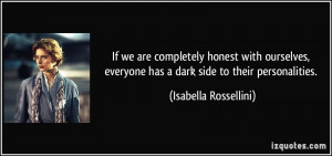 ... everyone has a dark side to their personalities. - Isabella Rossellini