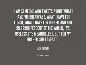 quote-Jack-Dorsey-i-am-someone-who-tweets-about-what-176243.png