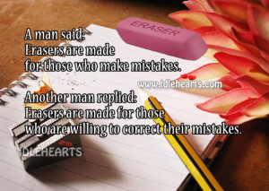 man said: Erasers are made for those who make mistakes. Another man ...