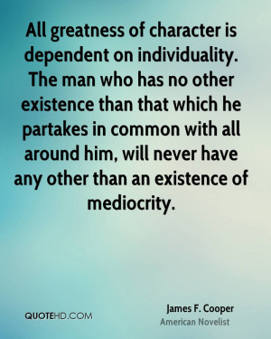 All greatness of character is dependent on individuality. The man who ...