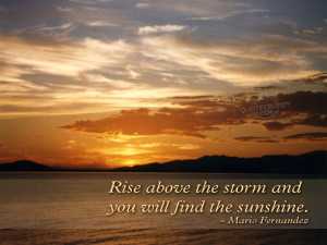 ... Above the Storm and You Will Find the Sunshine ~ Inspirational Quote