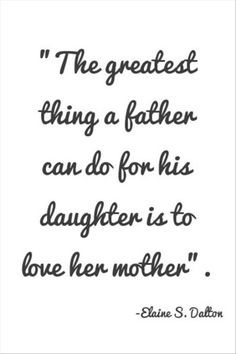 love this quote! I grew up watching my dad love, respect, hug and ...