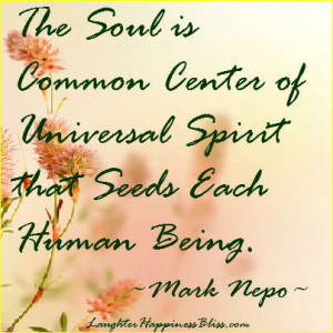 ... center of universal spirit that seeds each human being.” ~Mark Nepo