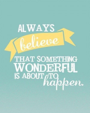 believe something wonderful will happen