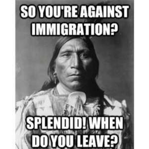 So youre against immigration? When do you leave?